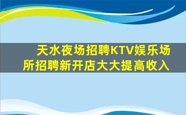 天水夜场招聘KTV娱乐场所招聘新开店大大提高收入